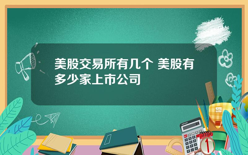 美股交易所有几个 美股有多少家上市公司